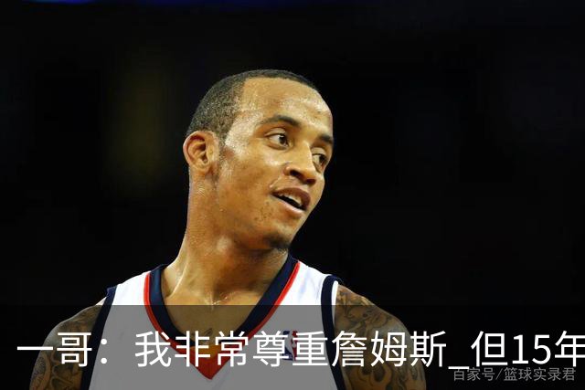 一哥：我非常尊重詹姆斯 但15年总决赛我告诉自己我比他强